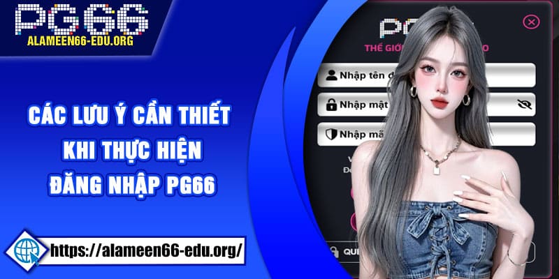 Các lưu ý cần thiết khi thực hiện đăng nhập PG66