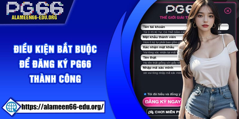 Điều kiện bắt buộc để đăng ký PG66 thành công