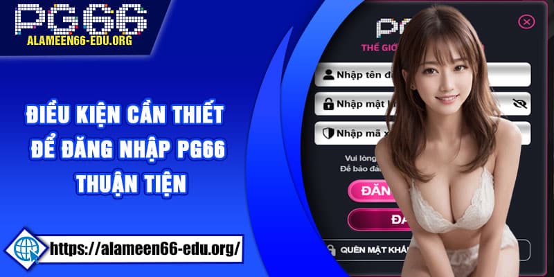 Điều kiện cần thiết để đăng nhập PG66 thuận tiện