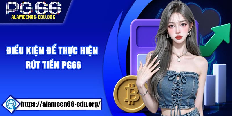 Điều kiện để thực hiện rút tiền PG66