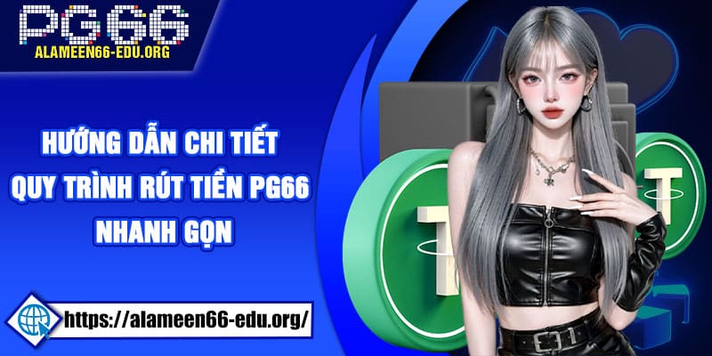 Hướng dẫn chi tiết quy trình rút tiền PG66 nhanh gọn
