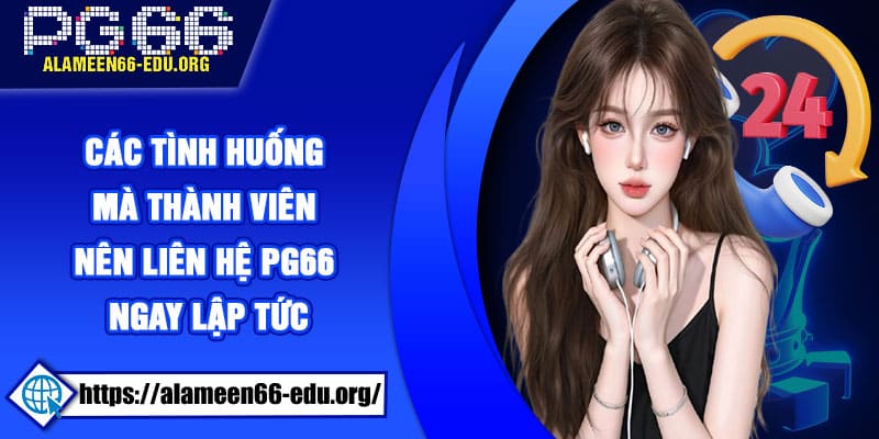 Các tình huống mà thành viên nên liên hệ PG66 ngay lập tức