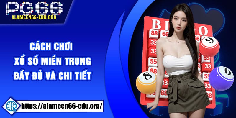 Cách chơi xổ số miền Trung đầy đủ và chi tiết nhất 2025