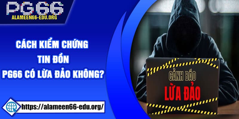 Cách kiểm chứng tin đồn PG66 có lừa đảo không?