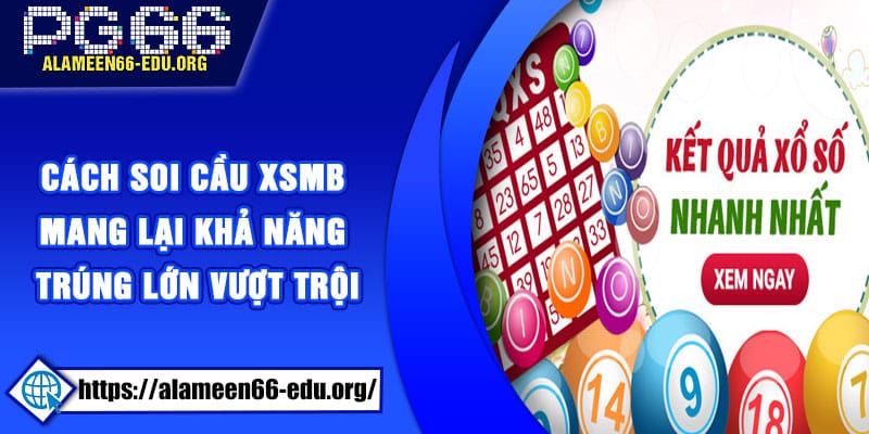 Cách soi cầu XSMB mang lại khả năng trúng lớn vượt trội
