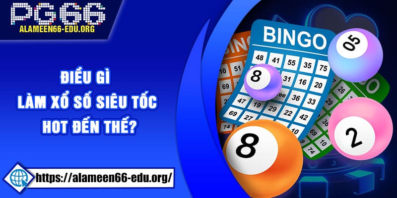 Điều gì làm xổ số siêu tốc hot đến thế?