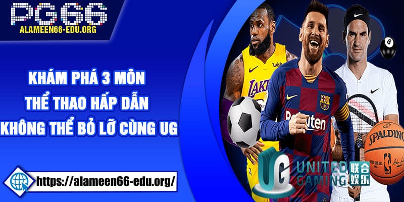 Khám phá 3 môn thể thao hấp dẫn không thể bỏ lỡ cùng UG