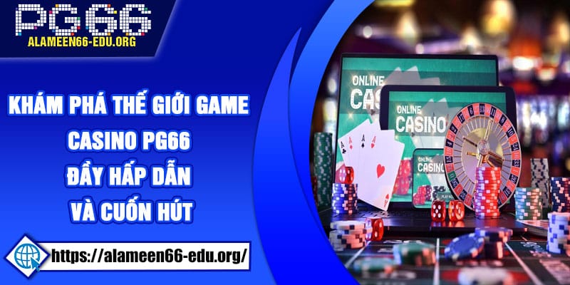 Khám phá thế giới game casino PG66 đầy hấp dẫn và cuốn hút