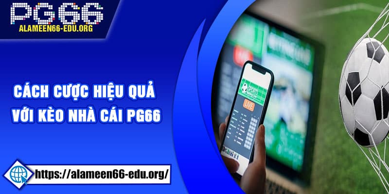 Mách bạn cách cược hiệu quả với kèo nhà cái PG66