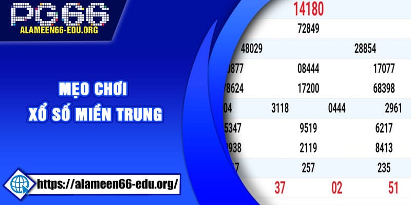 Mẹo chơi xổ số miền Trung chi tiết giúp tăng cơ hội trúng thưởng