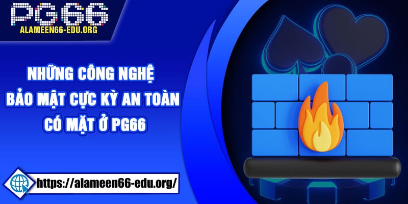 Những công nghệ bảo mật cực kỳ an toàn có mặt ở PG66