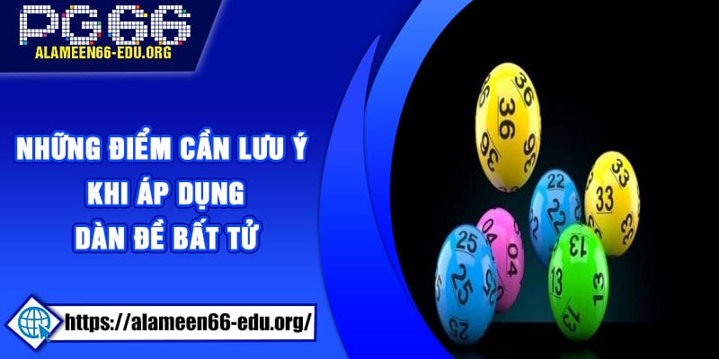 Những điểm cần lưu ý khi áp dụng Dàn Đề Bất Tử