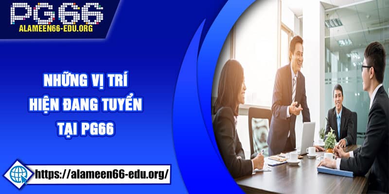 Những vị trí hiện đang tuyển tại PG66