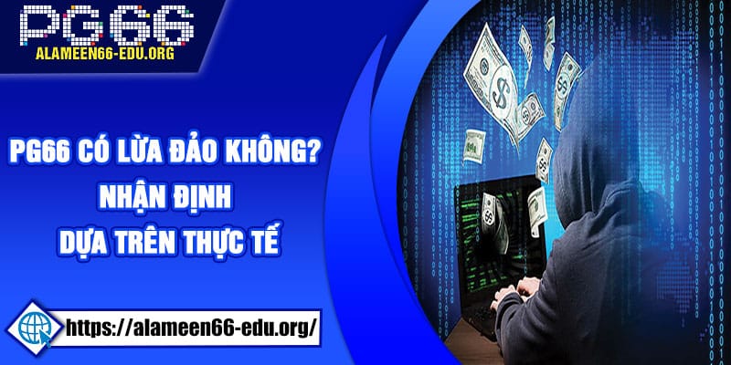 PG66 có lừa đảo không? Nhận định dựa trên thực tế