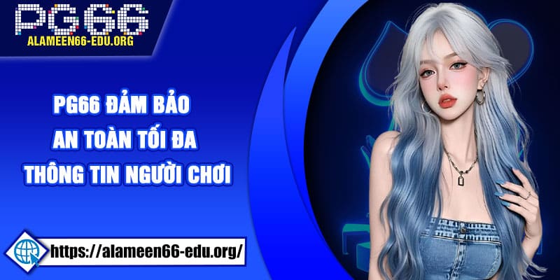 PG66 đảm bảo an toàn tối đa cho thông tin người chơi
