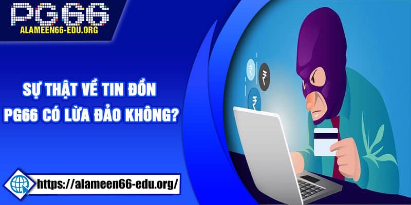 Sự thật về tin đồn PG66 có lừa đảo không?