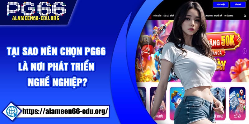 Tại sao nên chọn PG66 là nơi phát triển nghề nghiệp?