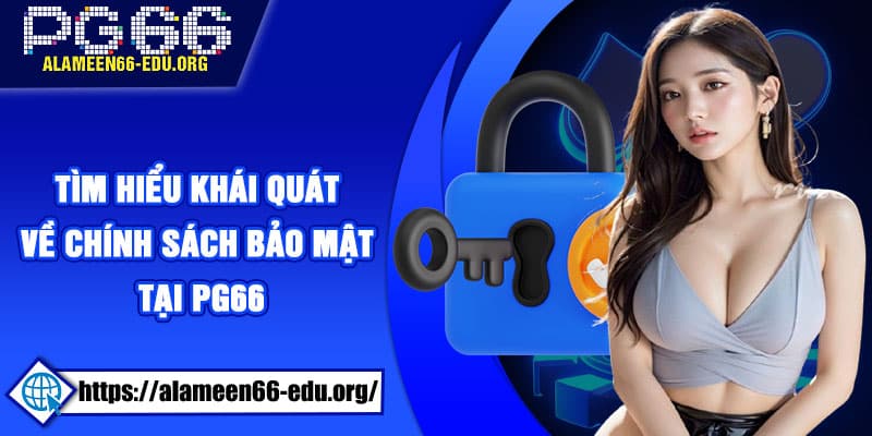 Tìm hiểu khái quát về chính sách bảo mật tại PG66