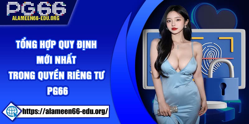 Tổng hợp quy định mới nhất trong quyền riêng tư PG66