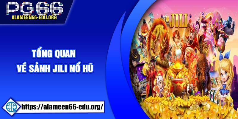 Tổng quan về sảnh Jili Nổ Hũ