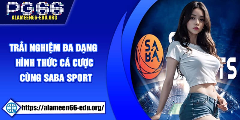 Trải nghiệm đa dạng hình thức cá cược cùng Saba Sport