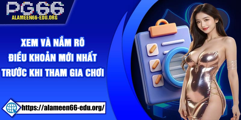 Xem và nắm rõ điều khoản mới nhất trước khi tham gia chơi