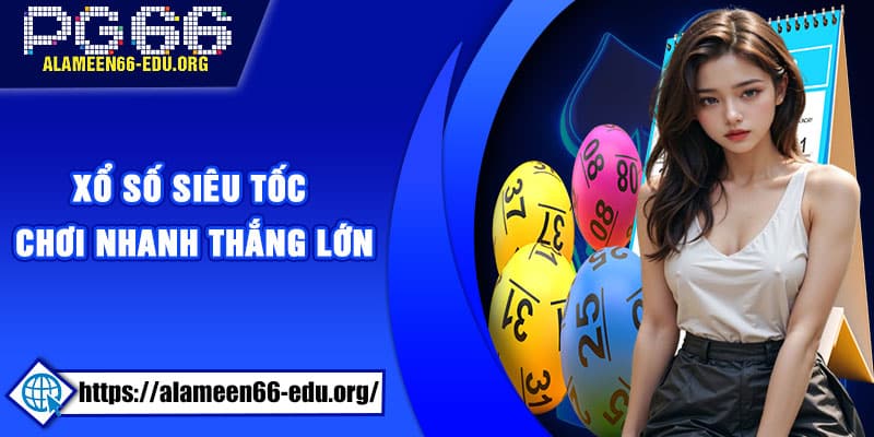 Xổ số siêu tốc – Chơi nhanh thắng lớn