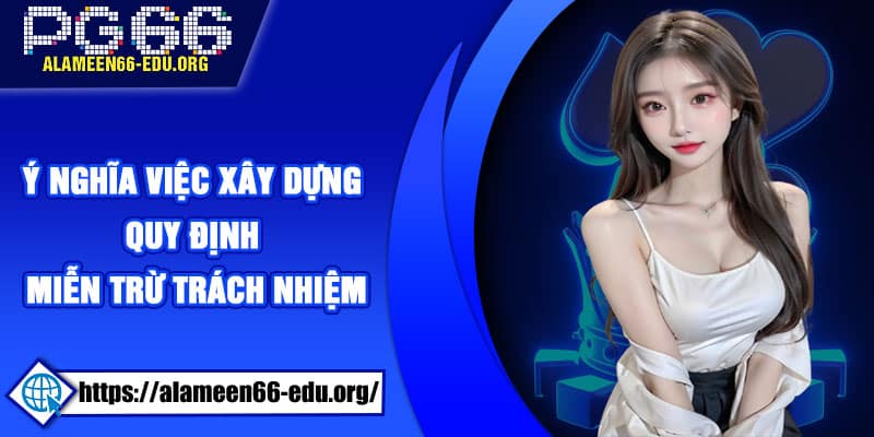 Ý nghĩa việc xây dựng quy định miễn trừ trách nhiệm