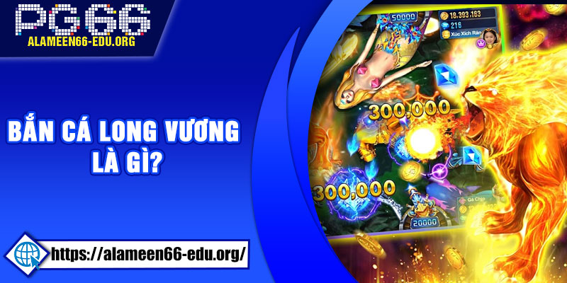 Bắn Cá Long Vương là gì?